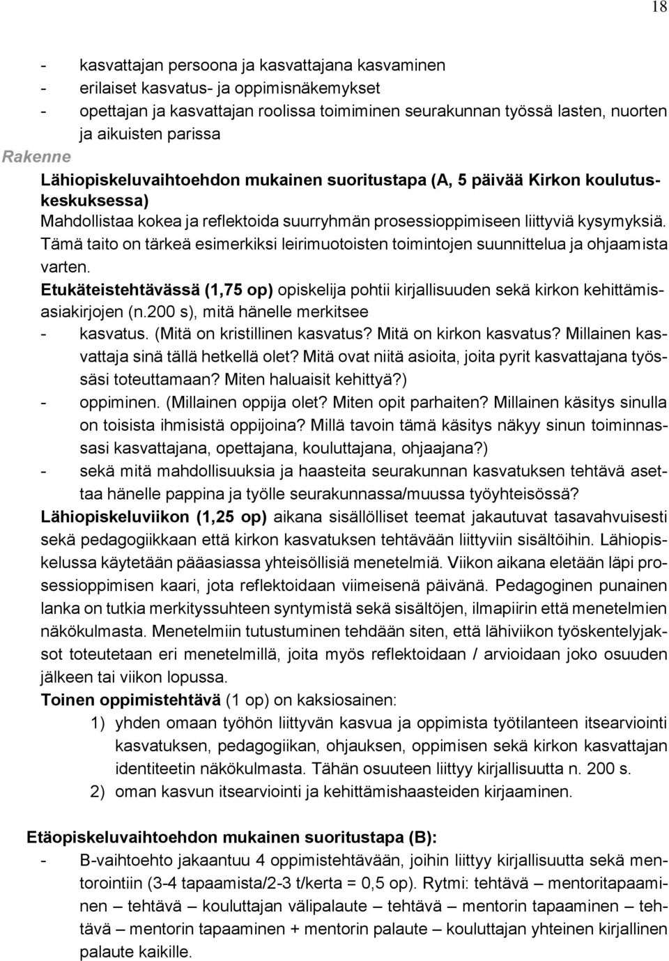 Tämä taito on tärkeä esimerkiksi leirimuotoisten toimintojen suunnittelua ja ohjaamista varten. Etukäteistehtävässä (1,75 op) opiskelija pohtii kirjallisuuden sekä kirkon kehittämisasiakirjojen (n.