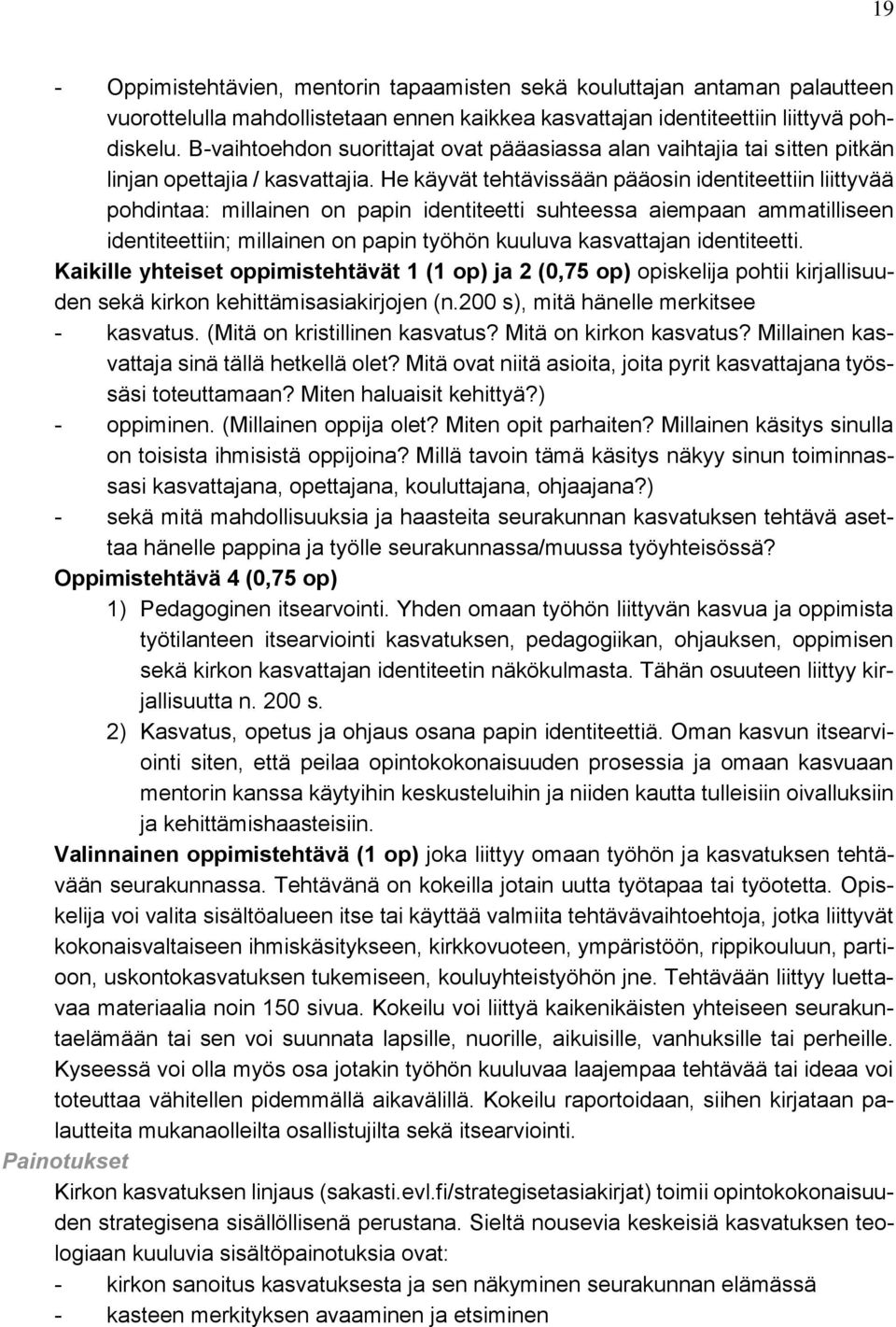 He käyvät tehtävissään pääosin identiteettiin liittyvää pohdintaa: millainen on papin identiteetti suhteessa aiempaan ammatilliseen identiteettiin; millainen on papin työhön kuuluva kasvattajan