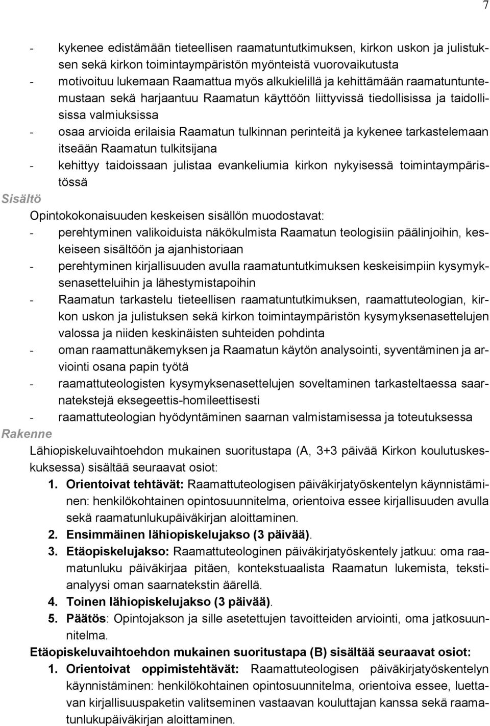 tarkastelemaan itseään Raamatun tulkitsijana - kehittyy taidoissaan julistaa evankeliumia kirkon nykyisessä toimintaympäristössä Sisältö Opintokokonaisuuden keskeisen sisällön muodostavat: -