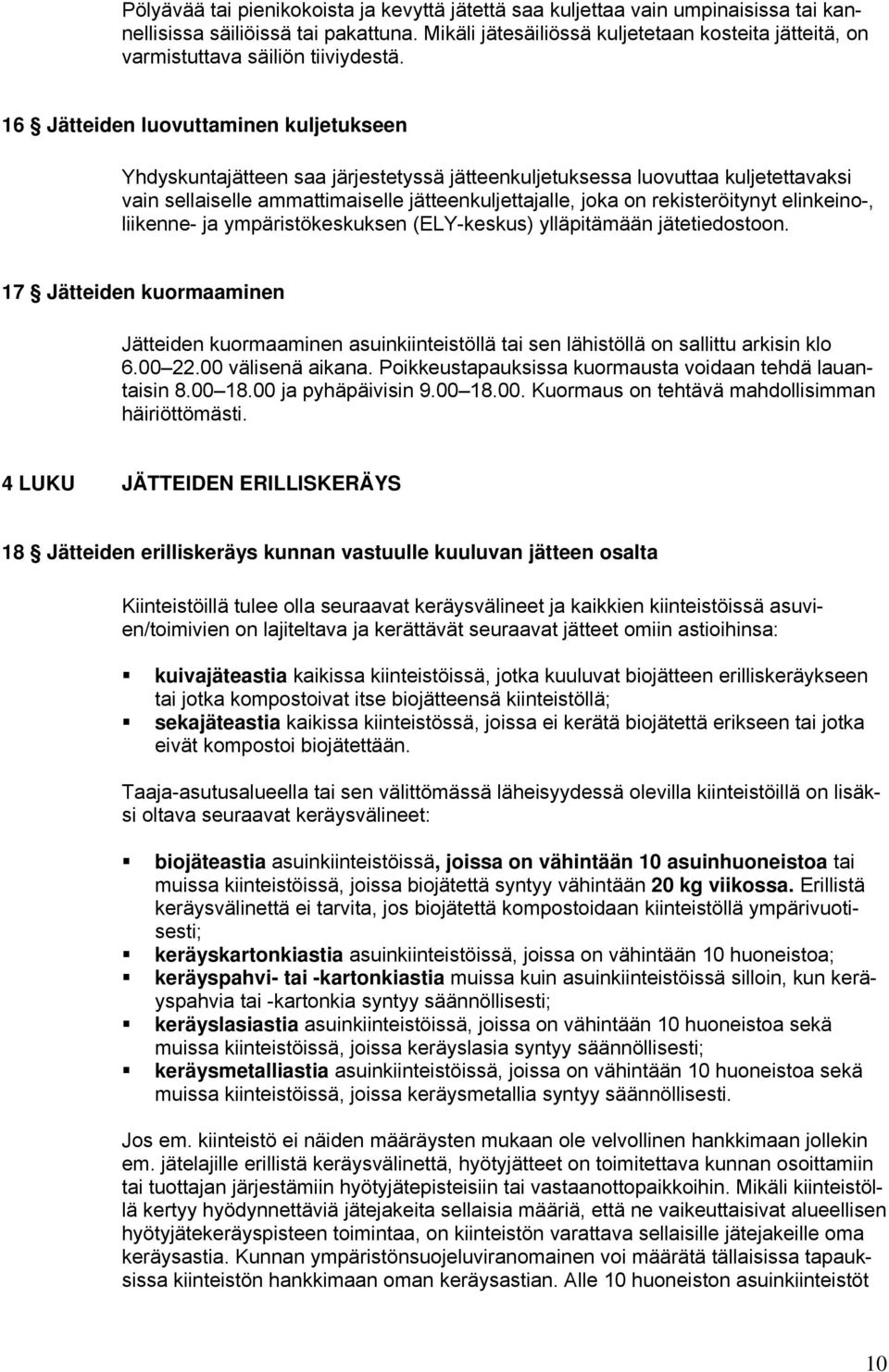 16 Jätteiden luovuttaminen kuljetukseen Yhdyskuntajätteen saa järjestetyssä jätteenkuljetuksessa luovuttaa kuljetettavaksi vain sellaiselle ammattimaiselle jätteenkuljettajalle, joka on