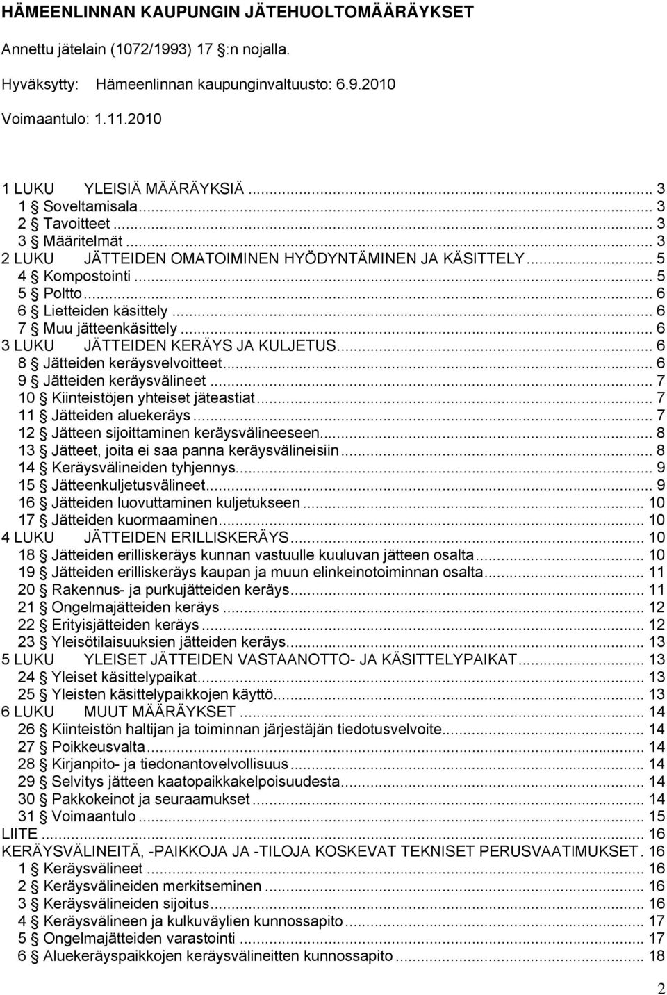 .. 6 7 Muu jätteenkäsittely... 6 3 LUKU JÄTTEIDEN KERÄYS JA KULJETUS... 6 8 Jätteiden keräysvelvoitteet... 6 9 Jätteiden keräysvälineet... 7 10 Kiinteistöjen yhteiset jäteastiat.