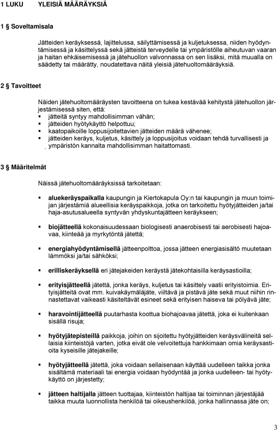 2 Tavoitteet Näiden jätehuoltomääräysten tavoitteena on tukea kestävää kehitystä jätehuollon järjestämisessä siten, että: jätteitä syntyy mahdollisimman vähän; jätteiden hyötykäyttö helpottuu;