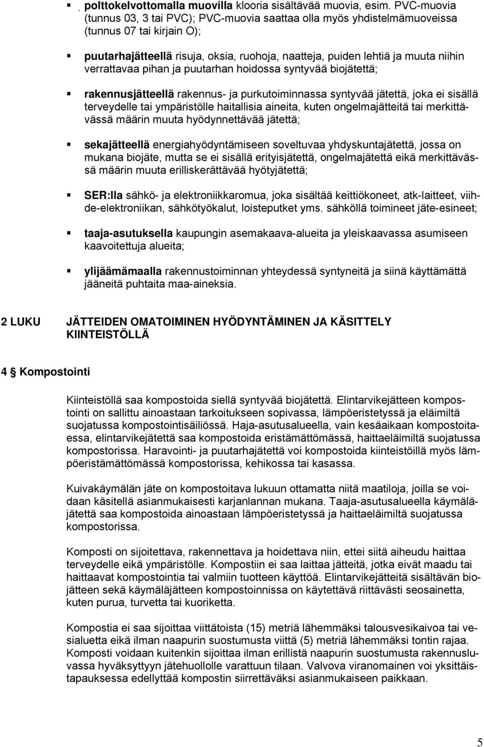 verrattavaa pihan ja puutarhan hoidossa syntyvää biojätettä; rakennusjätteellä rakennus- ja purkutoiminnassa syntyvää jätettä, joka ei sisällä terveydelle tai ympäristölle haitallisia aineita, kuten