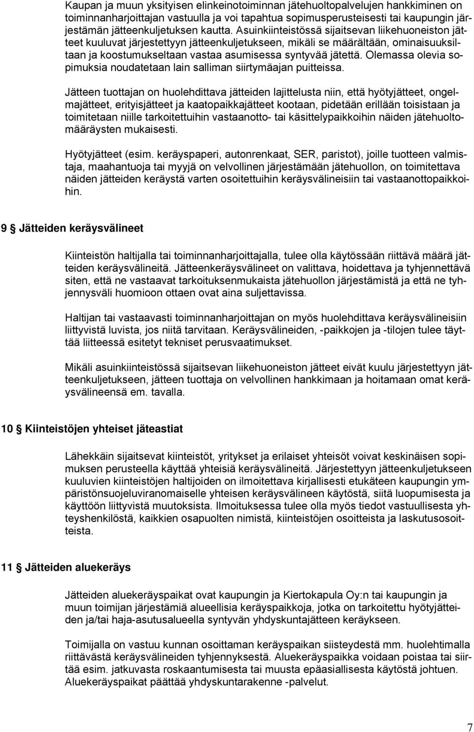 Asuinkiinteistössä sijaitsevan liikehuoneiston jätteet kuuluvat järjestettyyn jätteenkuljetukseen, mikäli se määrältään, ominaisuuksiltaan ja koostumukseltaan vastaa asumisessa syntyvää jätettä.