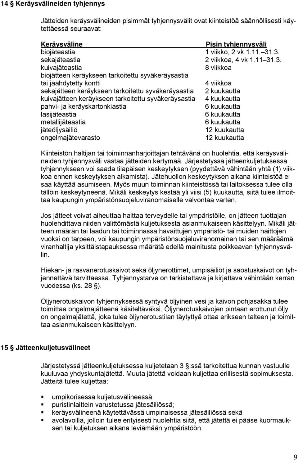 .3. sekajäteastia 2 viikkoa, 4 vk 1.11 31.3. kuivajäteastia 8 viikkoa biojätteen keräykseen tarkoitettu syväkeräysastia tai jäähdytetty kontti 4 viikkoa sekajätteen keräykseen tarkoitettu