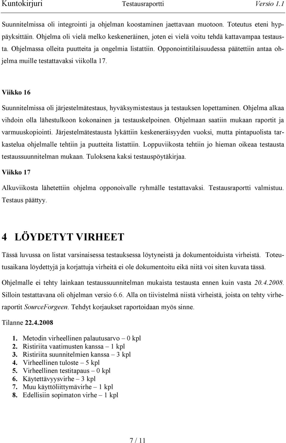 Viikko 16 Suunnitelmissa oli järjestelmätestaus, hyväksymistestaus ja testauksen lopettaminen. Ohjelma alkaa vihdoin olla lähestulkoon kokonainen ja testauskelpoinen.