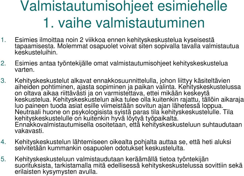 Kehityskeskustelut alkavat ennakkosuunnittelulla, johon liittyy käsiteltävien aiheiden pohtiminen, ajasta sopiminen ja paikan valinta.