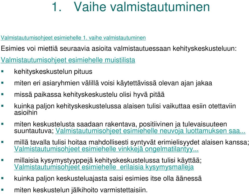 välillä voisi käytettävissä olevan ajan jakaa missä paikassa kehityskeskustelu olisi hyvä pitää kuinka paljon kehityskeskustelussa alaisen tulisi vaikuttaa esiin otettaviin asioihin miten