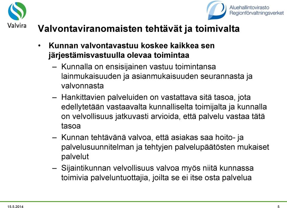 kunnalliselta toimijalta ja kunnalla on velvollisuus jatkuvasti arvioida, että palvelu vastaa tätä tasoa Kunnan tehtävänä valvoa, että asiakas saa hoito- ja