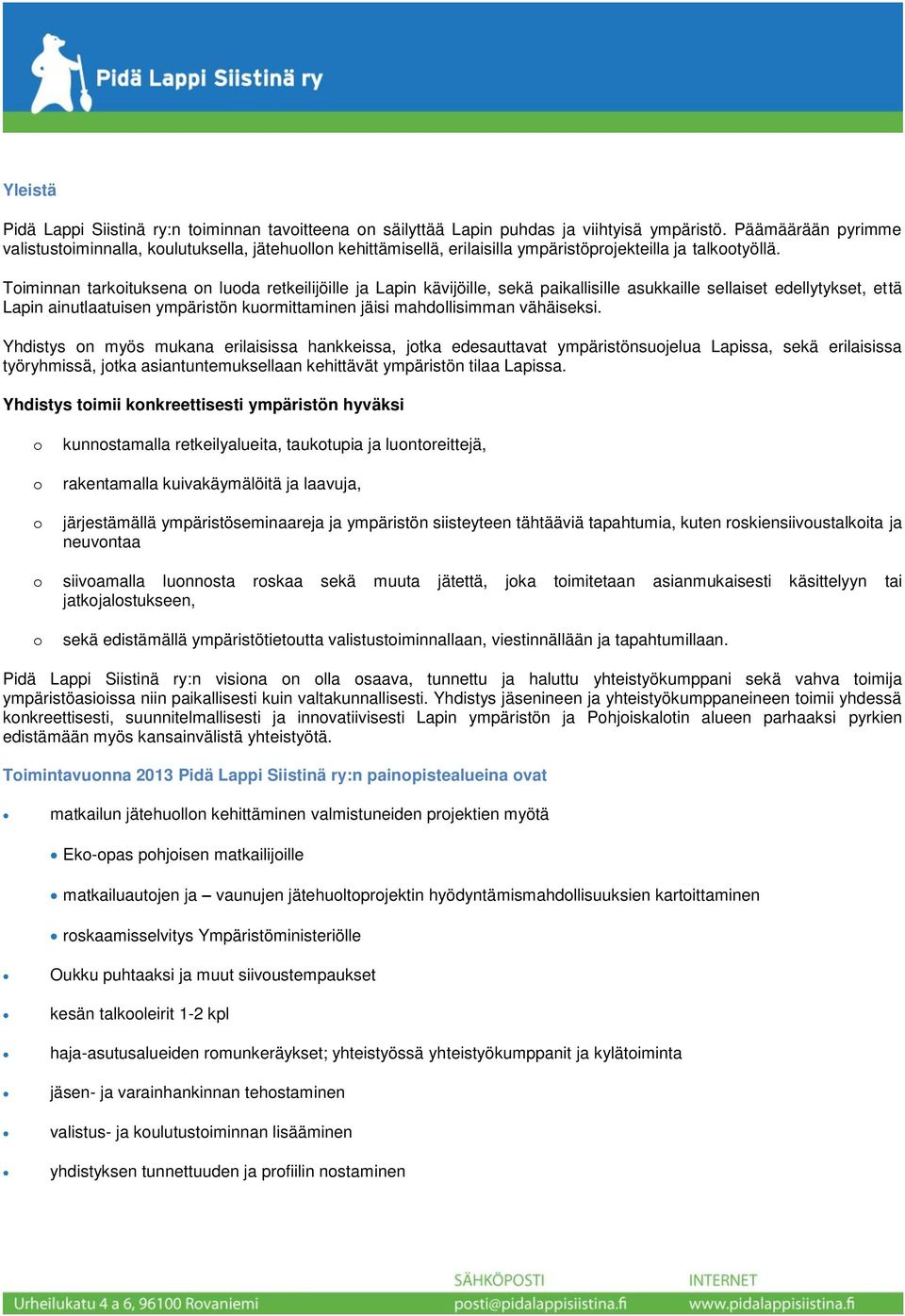 Timinnan tarkituksena n luda retkeilijöille ja Lapin kävijöille, sekä paikallisille asukkaille sellaiset edellytykset, että Lapin ainutlaatuisen ympäristön kurmittaminen jäisi mahdllisimman