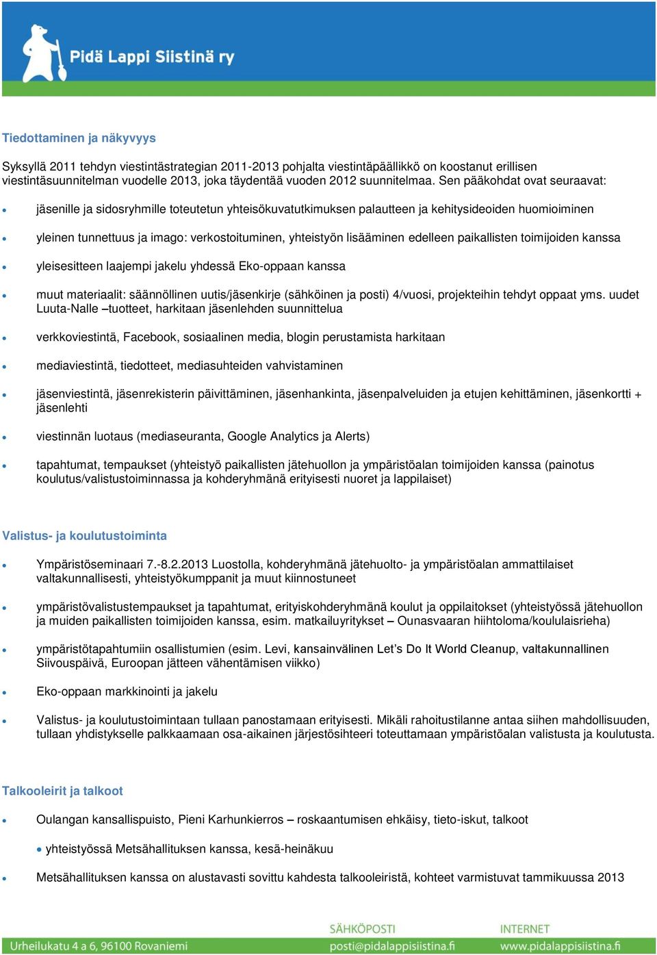 edelleen paikallisten timijiden kanssa yleisesitteen laajempi jakelu yhdessä Ek-ppaan kanssa muut materiaalit: säännöllinen uutis/jäsenkirje (sähköinen ja psti) 4/vusi, prjekteihin tehdyt ppaat yms.