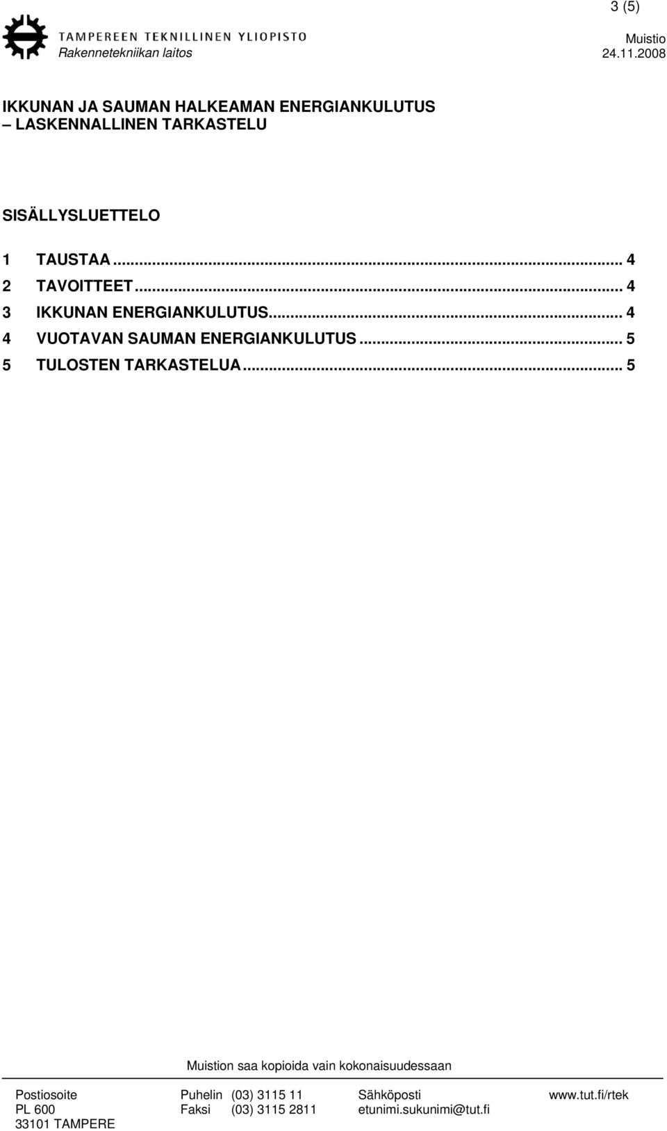 .. 4 2 TAVOITTEET... 4 3 IKKUNAN ENERGIANKULUTUS... 4 4 VUOTAVAN SAUMAN ENERGIANKULUTUS.