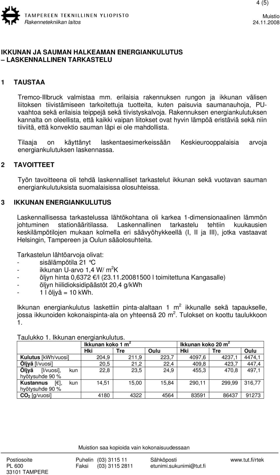 Rakennuksen energiankulutuksen kannalta on oleellista, että kaikki vaipan liitokset ovat hyvin lämpöä eristäviä sekä niin tiiviitä, että konvektio sauman läpi ei ole mahdollista.