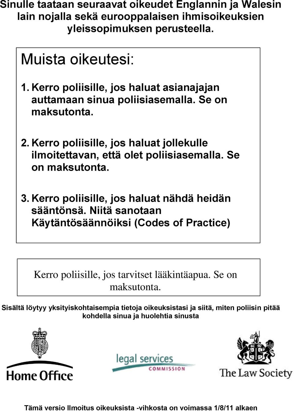 Se on maksutonta. 3. Kerro poliisille, jos haluat nähdä heidän sääntönsä. Niitä sanotaan Käytäntösäännöiksi (Codes of Practice) Kerro poliisille, jos tarvitset lääkintäapua.