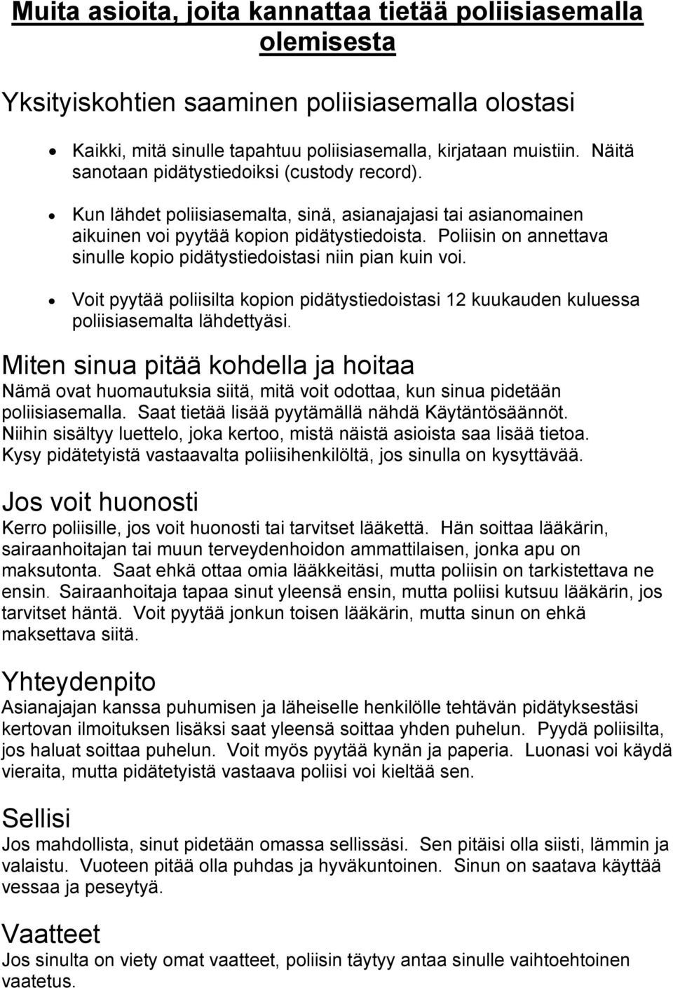 Poliisin on annettava sinulle kopio pidätystiedoistasi niin pian kuin voi. Voit pyytää poliisilta kopion pidätystiedoistasi 12 kuukauden kuluessa poliisiasemalta lähdettyäsi.