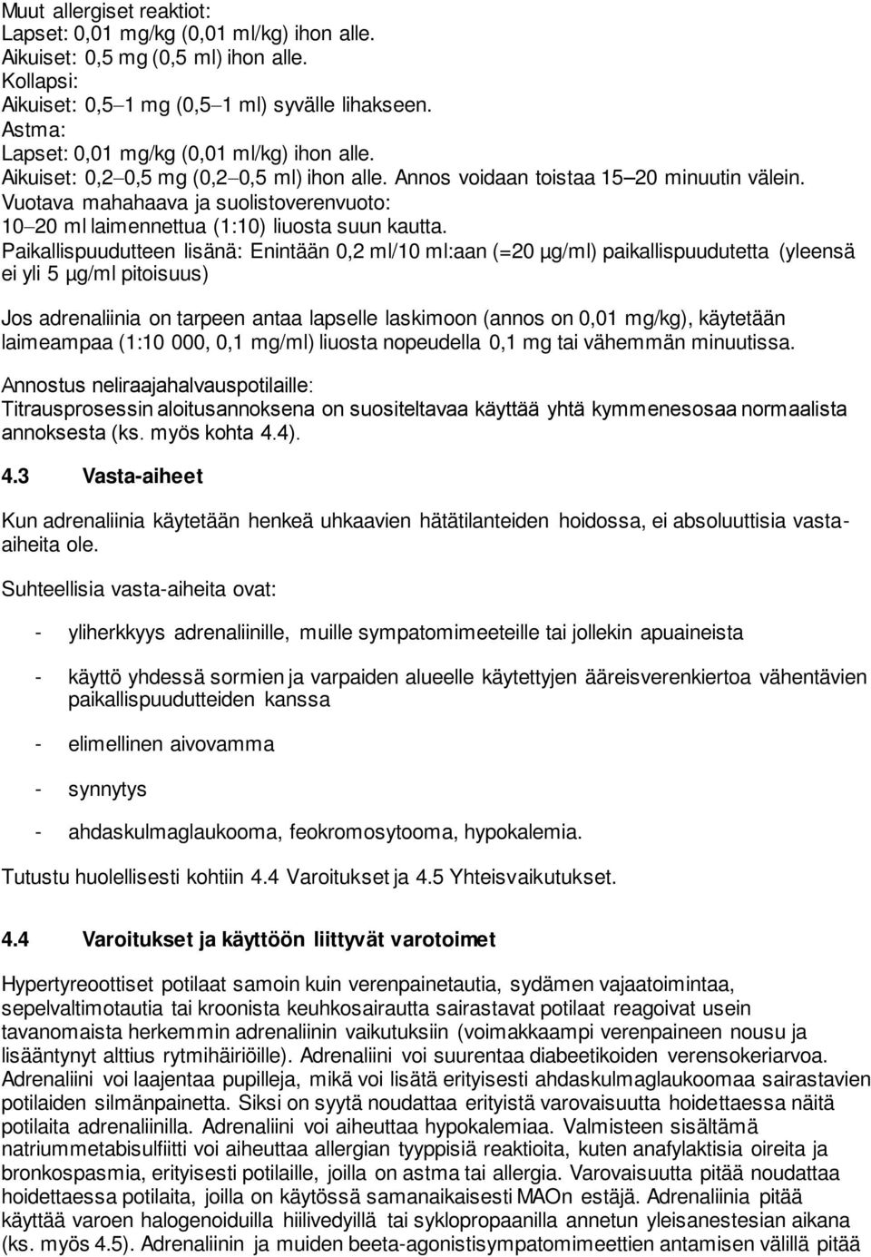 Vuotava mahahaava ja suolistoverenvuoto: 10 20 ml laimennettua (1:10) liuosta suun kautta.