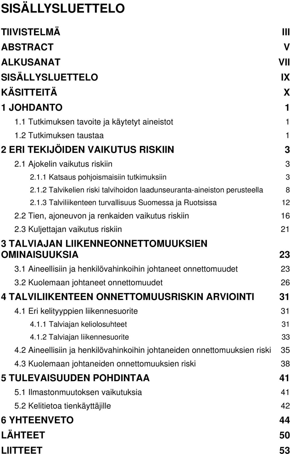 1.3 Talviliikenteen turvallisuus Suomessa ja Ruotsissa 12 2.2 Tien, ajoneuvon ja renkaiden vaikutus riskiin 16 2.
