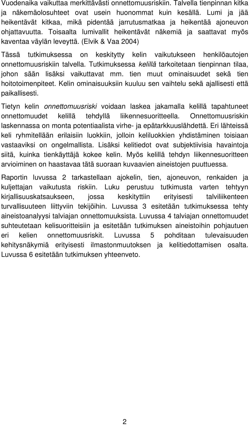 (Elvik & Vaa 2004) Tässä tutkimuksessa on keskitytty kelin vaikutukseen henkilöautojen onnettomuusriskiin talvella.