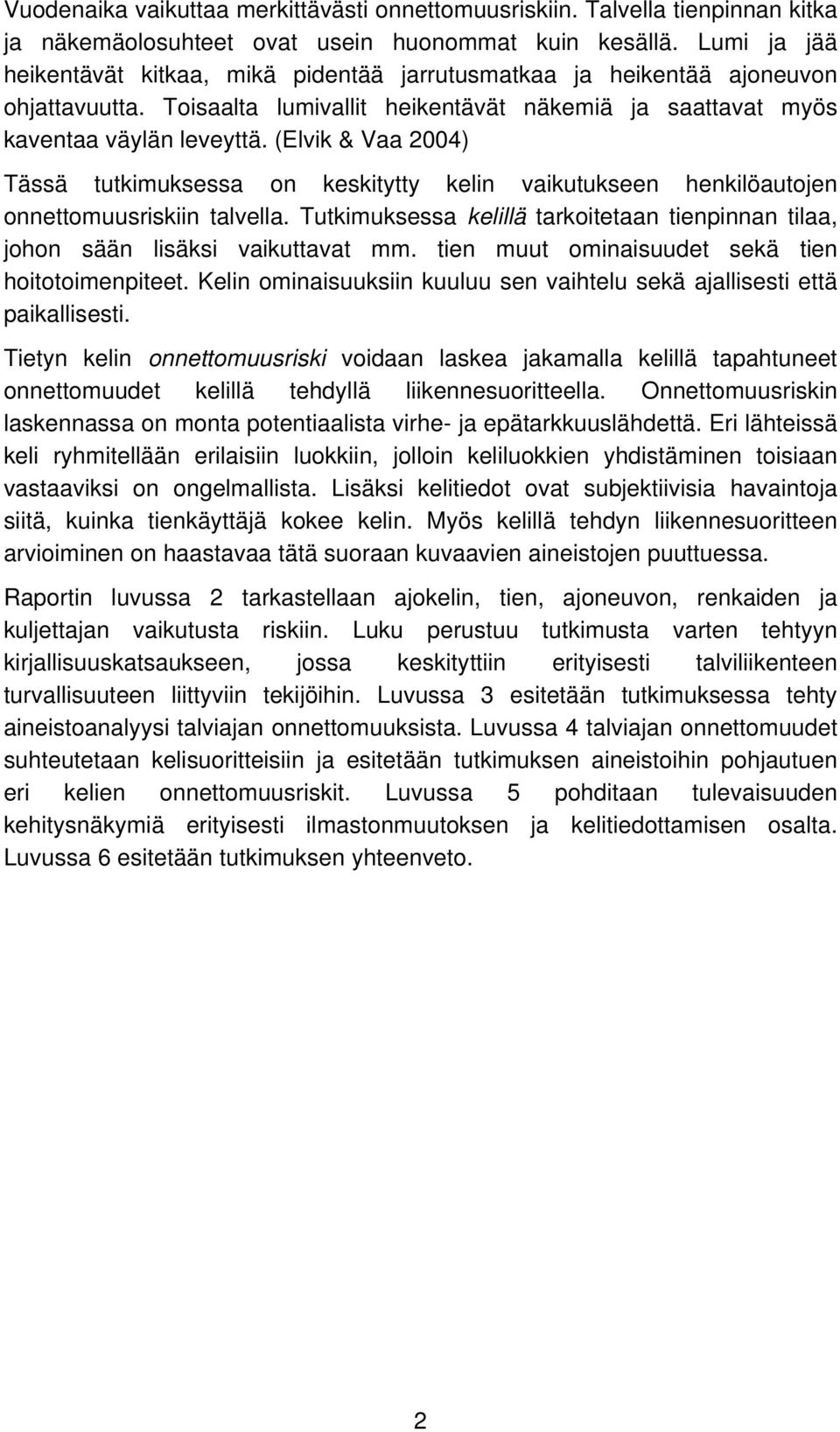 (Elvik & Vaa 2004) Tässä tutkimuksessa on keskitytty kelin vaikutukseen henkilöautojen onnettomuusriskiin talvella.