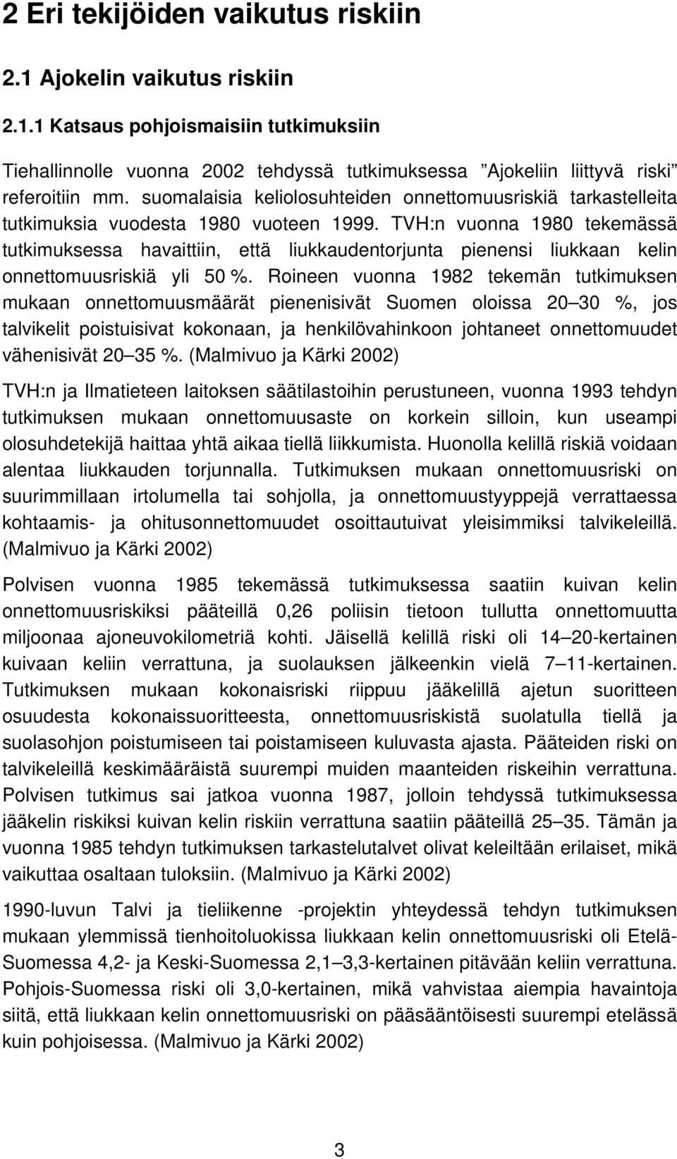 TVH:n vuonna 1980 tekemässä tutkimuksessa havaittiin, että liukkaudentorjunta pienensi liukkaan kelin onnettomuusriskiä yli 50 %.