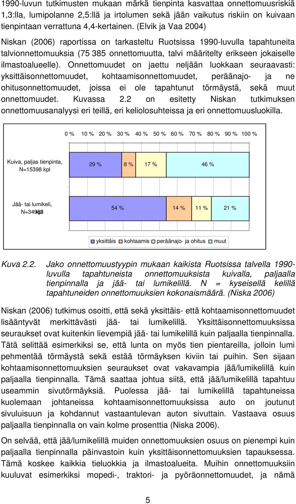 Onnettomuudet on jaettu neljään luokkaan seuraavasti: yksittäisonnettomuudet, kohtaamisonnettomuudet, peräänajo- ja ne ohitusonnettomuudet, joissa ei ole tapahtunut törmäystä, sekä muut onnettomuudet.