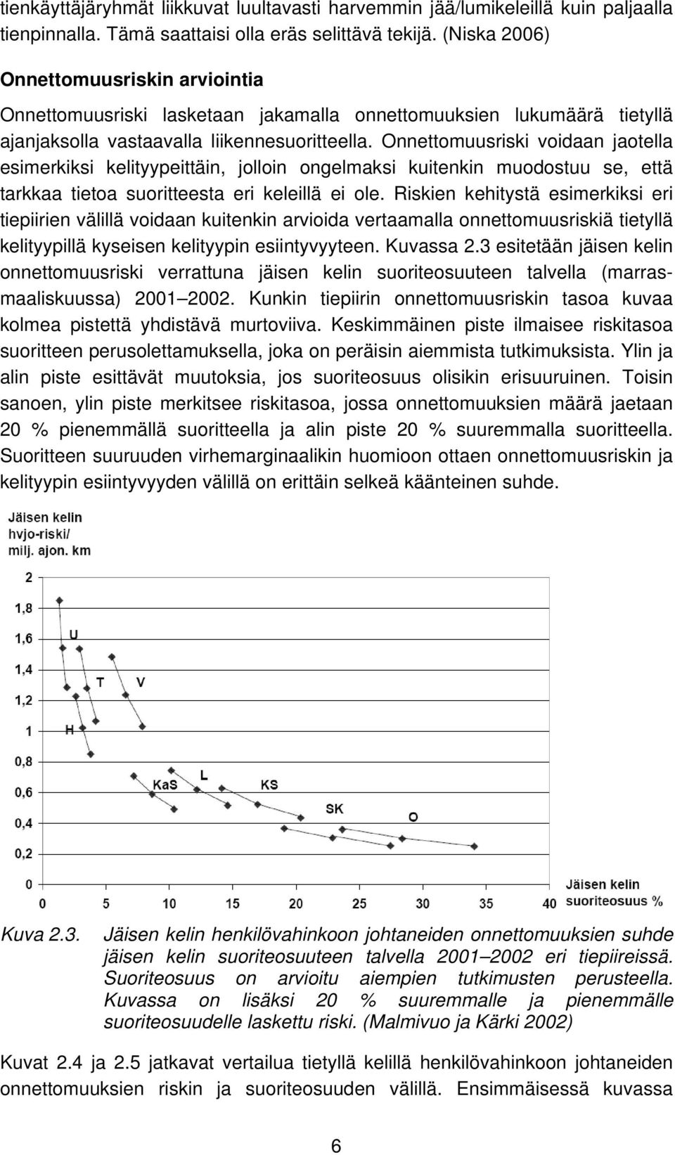 Onnettomuusriski voidaan jaotella esimerkiksi kelityypeittäin, jolloin ongelmaksi kuitenkin muodostuu se, että tarkkaa tietoa suoritteesta eri keleillä ei ole.