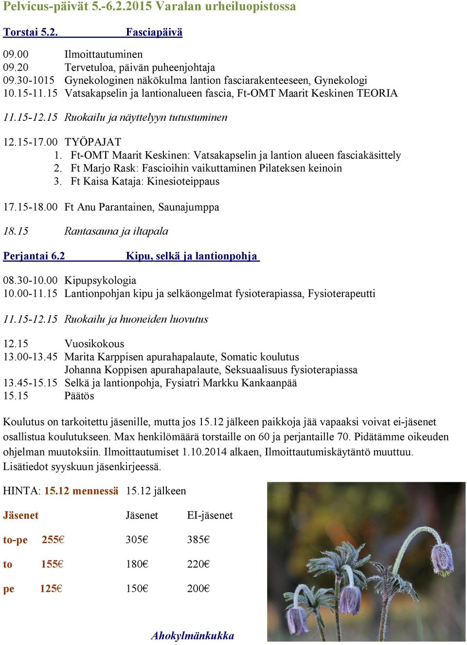 15 Ruokailu ja näyttelyyn tutustuminen 12.15-17.00 TYÖPAJAT 1. Ft-OMT Maarit Keskinen: Vatsakapselin ja lantion alueen fasciakäsittely 2. Ft Marjo Rask: Fascioihin vaikuttaminen Pilateksen keinoin 3.