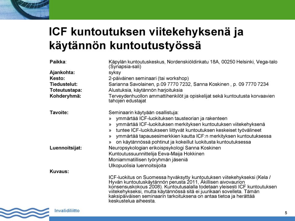 09 7770 7234 Toteutustapa: Alustuksia, käytännön harjoituksia Kohderyhmä: Terveydenhuollon ammattihenkilöt ja opiskelijat sekä kuntoutusta korvaavien tahojen edustajat Tavoite: Luennoitsijat: Kuvaus: