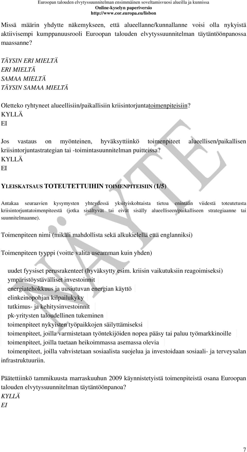 Jos vastaus on myönteinen, hyväksyttiinkö toimenpiteet alueellisen/paikallisen kriisintorjuntastrategian tai -toimintasuunnitelman puitteissa?