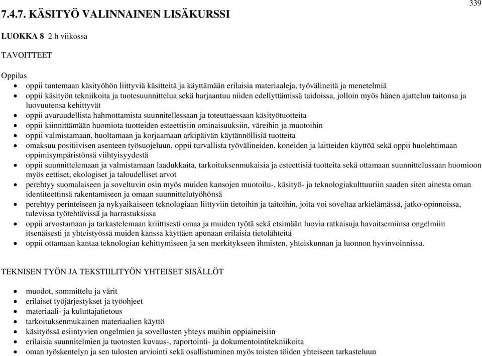 suunnitellessaan ja toteuttaessaan käsityötuotteita oppii kiinnittämään huomiota tuotteiden esteettisiin ominaisuuksiin, väreihin ja muotoihin oppii valmistamaan, huoltamaan ja korjaamaan arkipäivän