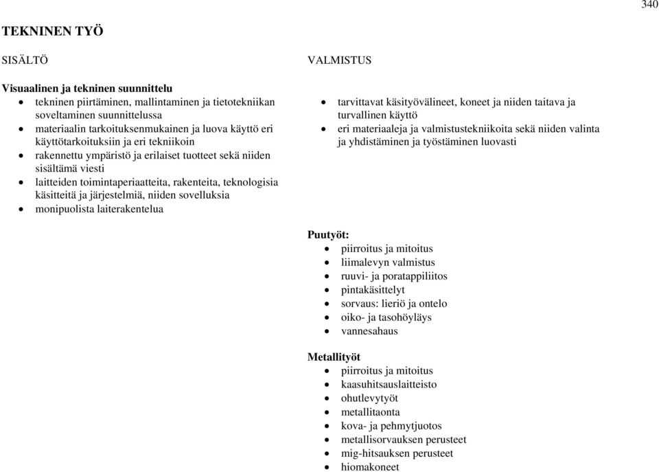 järjestelmiä, niiden sovelluksia monipuolista laiterakentelua tarvittavat käsityövälineet, koneet ja niiden taitava ja turvallinen käyttö eri materiaaleja ja valmistustekniikoita sekä niiden valinta