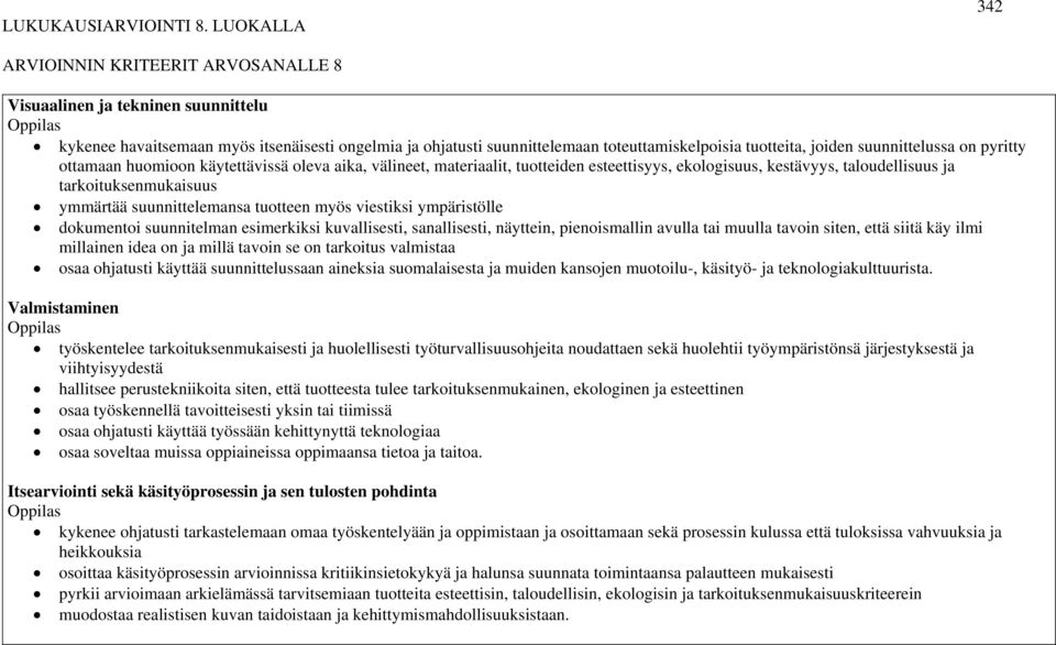 suunnittelussa on pyritty ottamaan huomioon käytettävissä oleva aika, välineet, materiaalit, tuotteiden esteettisyys, ekologisuus, kestävyys, taloudellisuus ja tarkoituksenmukaisuus ymmärtää