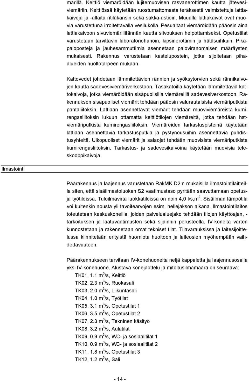 Pesualtaat viemäröidään pääosin aina lattiakaivoon sivuviemäriliitännän kautta siivouksen helpottamiseksi. Opetustilat varustetaan tarvittavin laboratoriohanoin, kipsinerottimin ja hätäsuihkuin.