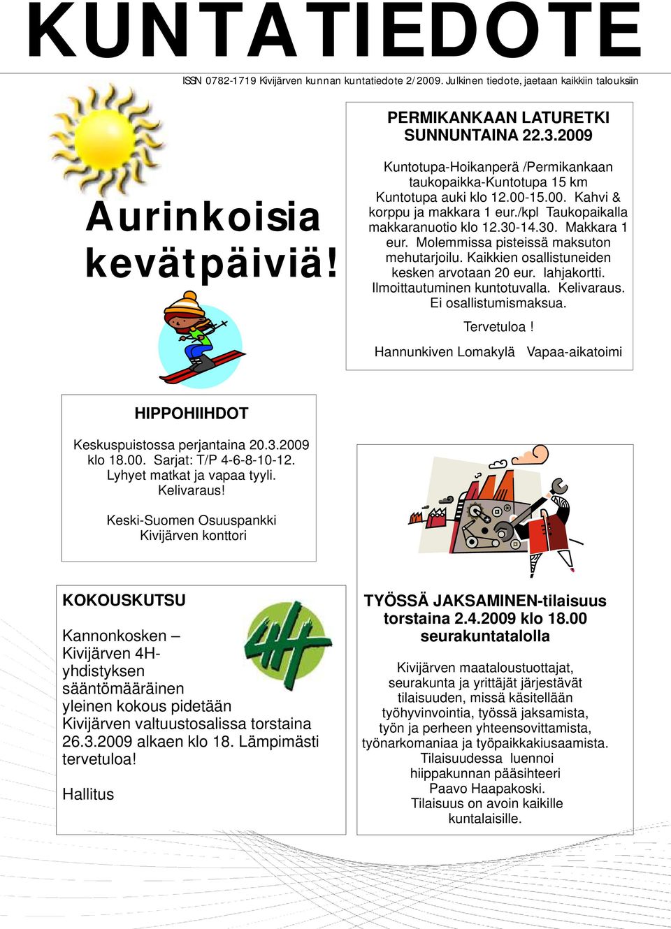 Molemmissa pisteissä maksuton mehutarjoilu. Kaikkien osallistuneiden kesken arvotaan 20 eur. lahjakortti. Ilmoittautuminen kuntotuvalla. Kelivaraus. Ei osallistumismaksua. Tervetuloa!