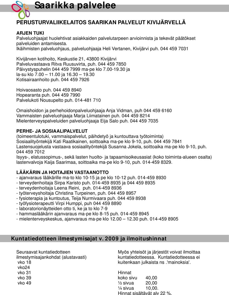 044 459 7850 Päivystyspuhelin 044 459 7999 ma-pe klo 7.00-19.30 ja la-su klo 7.00 11.00 ja 16.30 19.30 Kotisairaanhoito puh. 044 459 7926 Hoivaosasto puh. 044 459 8940 Hopearanta puh.