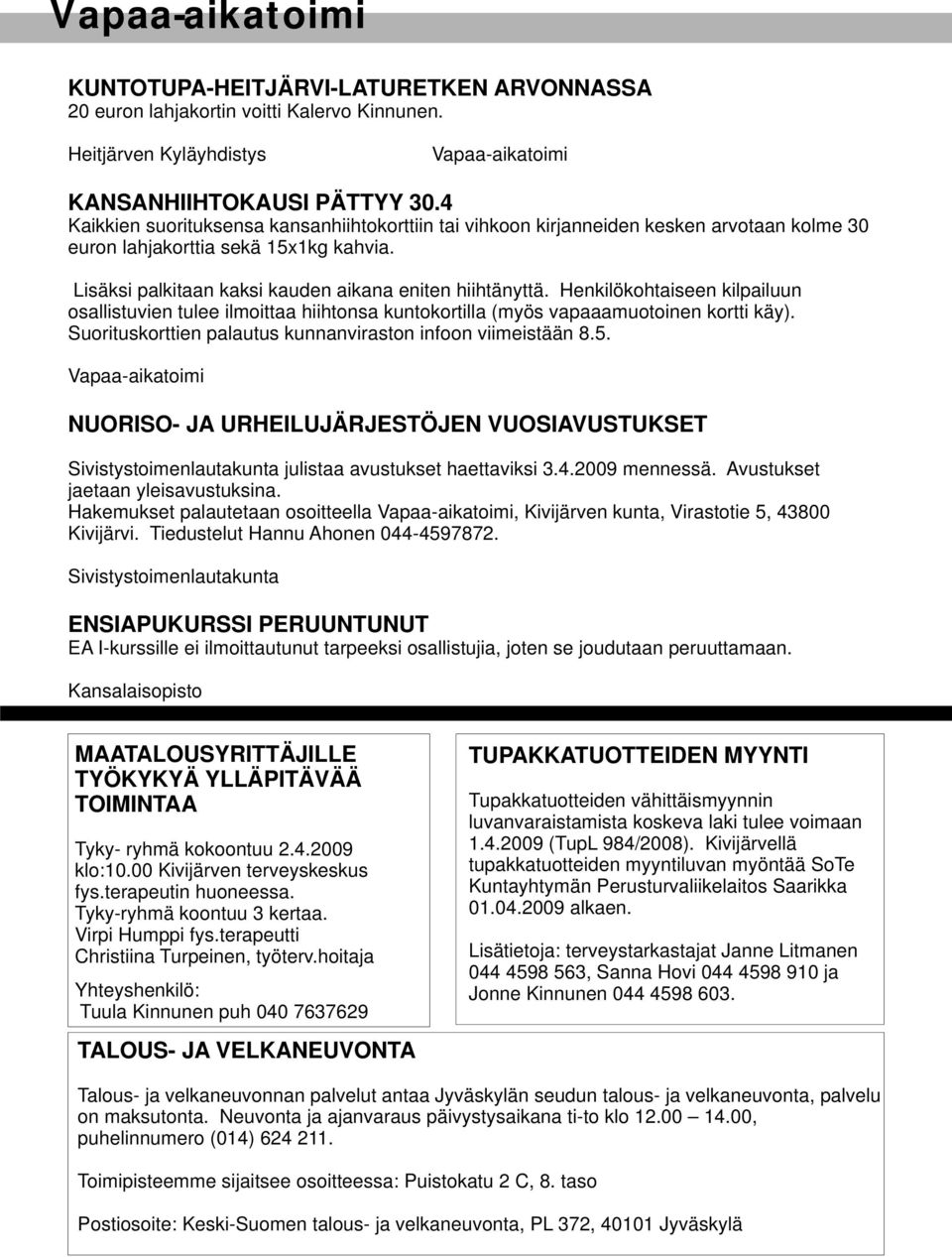Henkilökohtaiseen kilpailuun osallistuvien tulee ilmoittaa hiihtonsa kuntokortilla (myös vapaaamuotoinen kortti käy). Suorituskorttien palautus kunnanviraston infoon viimeistään 8.5.