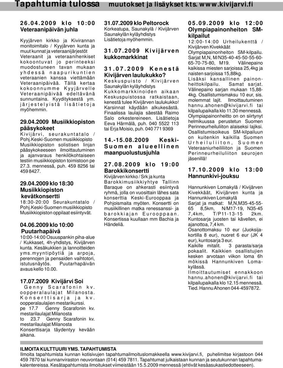 2 0 0 9 k l o 1 2 : 0 0 Veteraanipäivän juhla Korkeatupa, Saunakylä / Kivijärven Olympiapainonheiton SM- Saunakylän kyläyhdistys kilpailut Kyyjärven kirkko ja Kivirannan Lisätietoja myöhemmin.