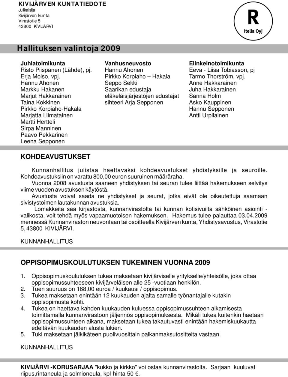 Hannu Ahonen Seppo Sekki Anne Hakkarainen Markku Hakanen Saarikan edustaja Juha Hakkarainen Marjut Hakkarainen eläkeläisjärjestöjen edustajat Sanna Holm Taina Kokkinen sihteeri Arja Sepponen Asko