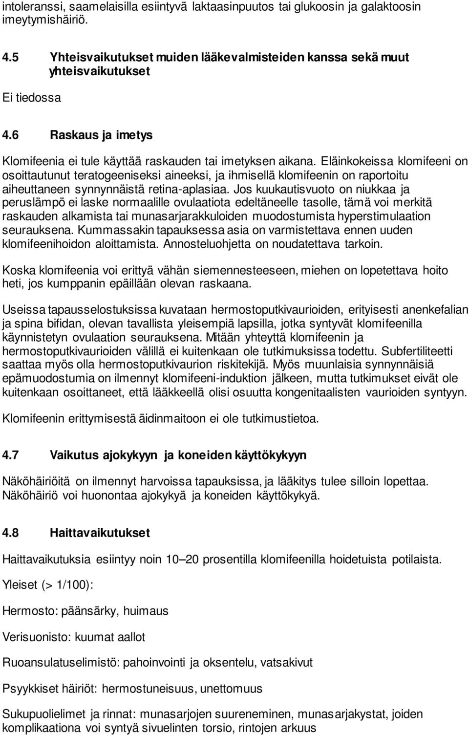 Eläinkokeissa klomifeeni on osoittautunut teratogeeniseksi aineeksi, ja ihmisellä klomifeenin on raportoitu aiheuttaneen synnynnäistä retina-aplasiaa.