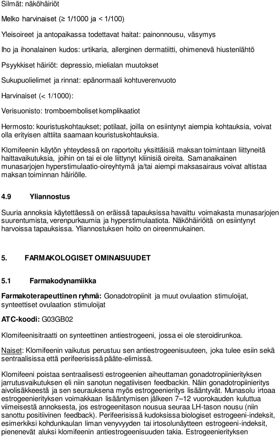 kouristuskohtaukset; potilaat, joilla on esiintynyt aiempia kohtauksia, voivat olla erityisen alttiita saamaan kouristuskohtauksia.