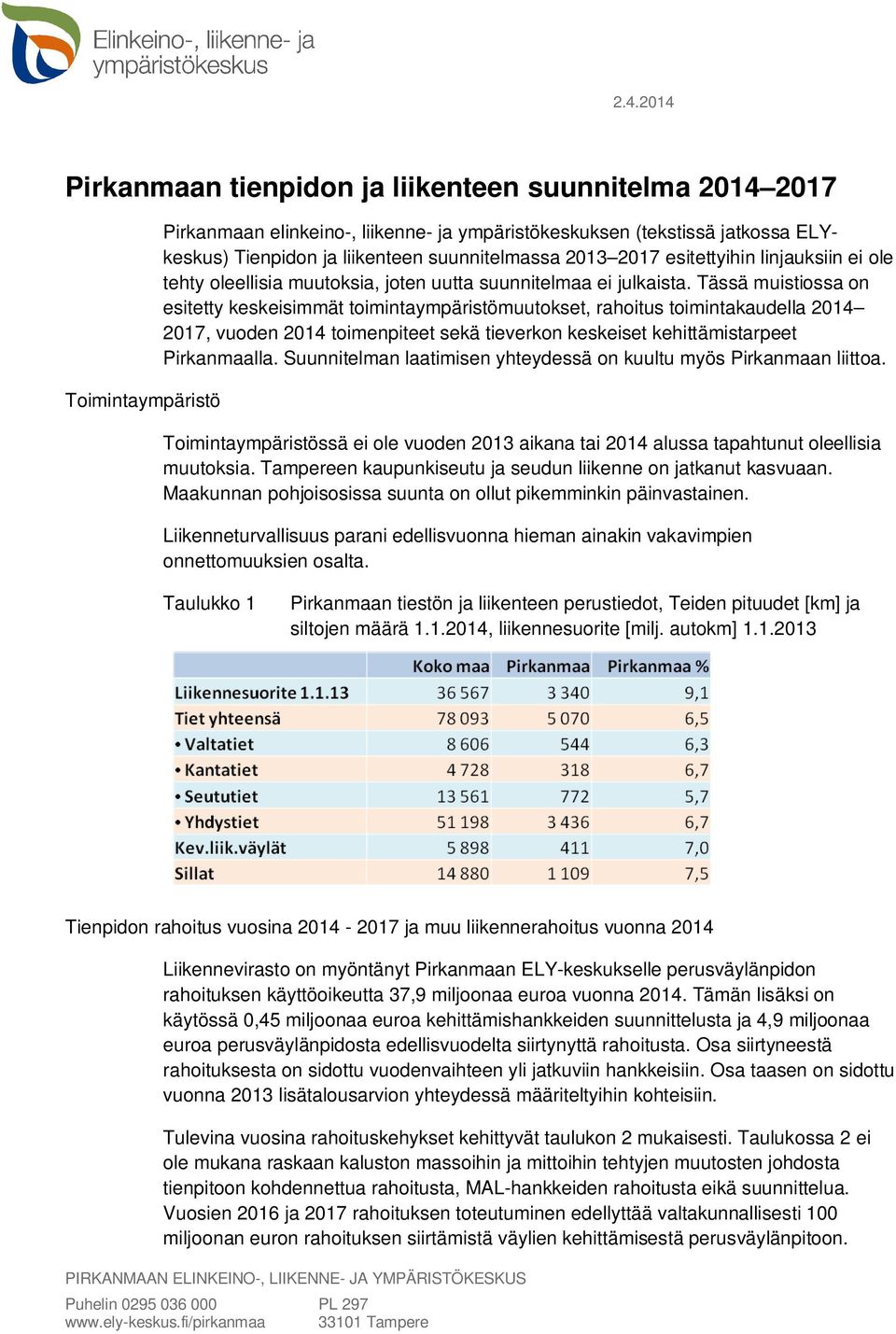 Tässä muistiossa on esitetty keskeisimmät toimintaympäristömuutokset, rahoitus toimintakaudella 2014 2017, vuoden 2014 toimenpiteet sekä tieverkon keskeiset kehittämistarpeet Pirkanmaalla.