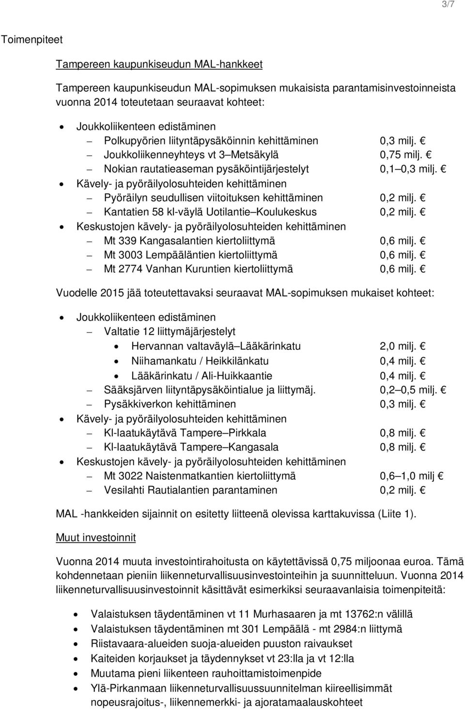 Kävely- ja pyöräilyolosuhteiden kehittäminen Pyöräilyn seudullisen viitoituksen kehittäminen 0,2 milj. Kantatien 58 kl-väylä Uotilantie Koulukeskus 0,2 milj.