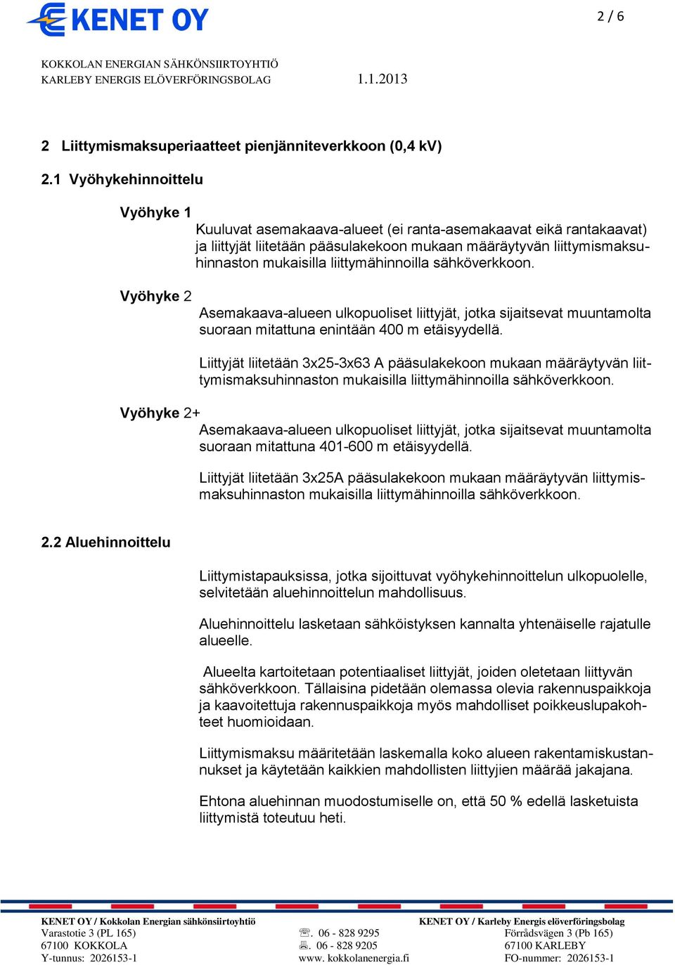 liittymähinnoilla sähköverkkoon. Asemakaava-alueen ulkopuoliset liittyjät, jotka sijaitsevat muuntamolta suoraan mitattuna enintään 400 m etäisyydellä.