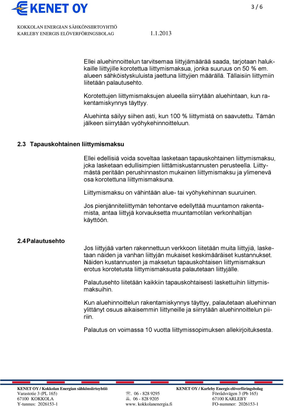 Aluehinta säilyy siihen asti, kun 100 % liittymistä on saavutettu. Tämän jälkeen siirrytään vyöhykehinnoitteluun. 2.