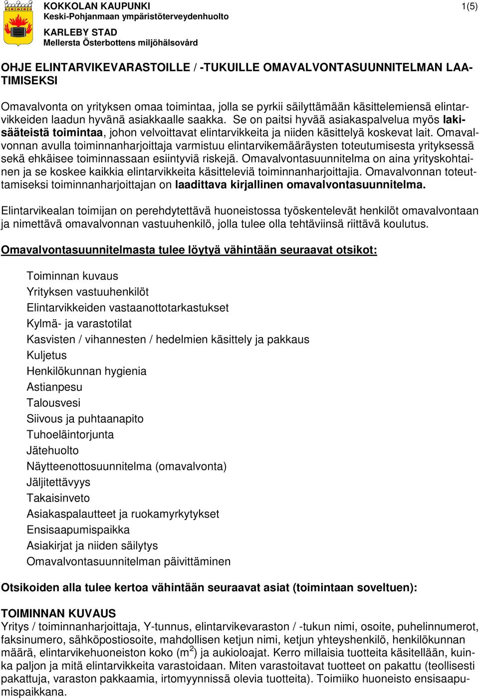 Omavalvonnan avulla toiminnanharjoittaja varmistuu elintarvikemääräysten toteutumisesta yrityksessä sekä ehkäisee toiminnassaan esiintyviä riskejä.
