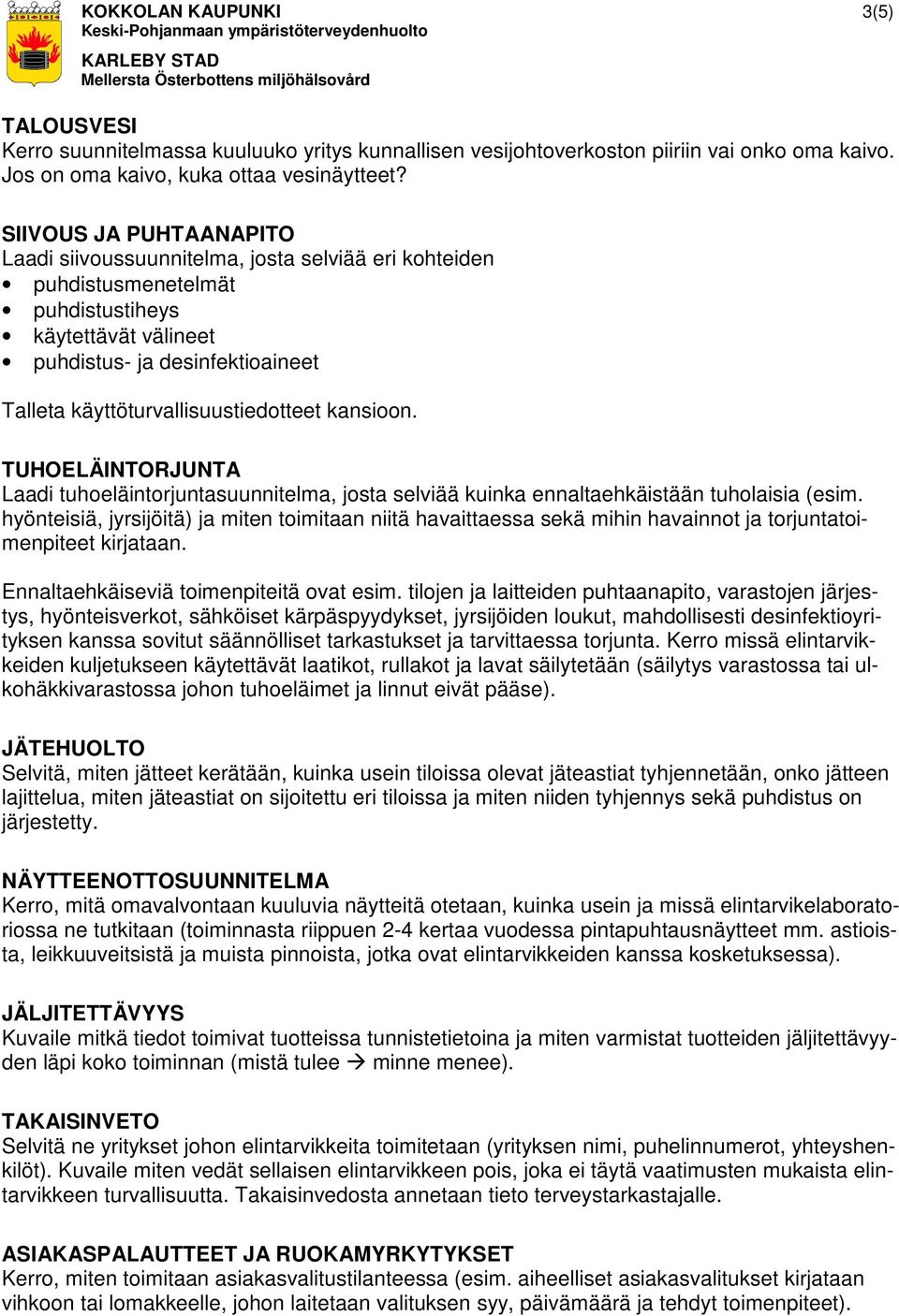 käyttöturvallisuustiedotteet kansioon. TUHOELÄINTORJUNTA Laadi tuhoeläintorjuntasuunnitelma, josta selviää kuinka ennaltaehkäistään tuholaisia (esim.
