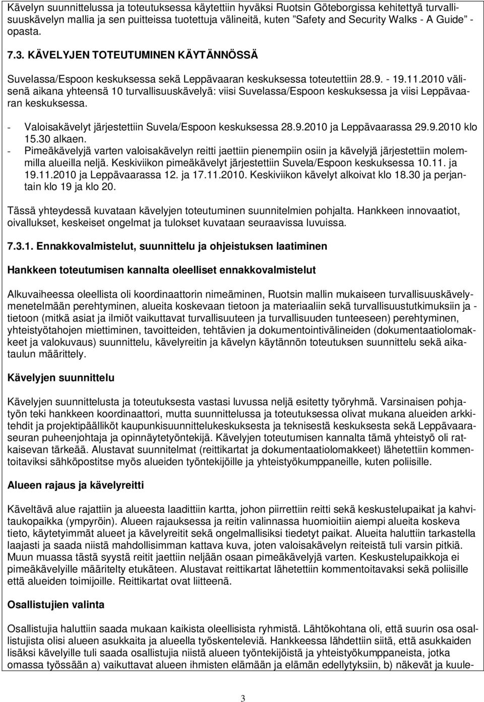 2010 välisenä aikana yhteensä 10 turvallisuuskävelyä: viisi Suvelassa/Espoon keskuksessa ja viisi Leppävaaran keskuksessa. - Valoisakävelyt järjestettiin Suvela/Espoon keskuksessa 28.9.