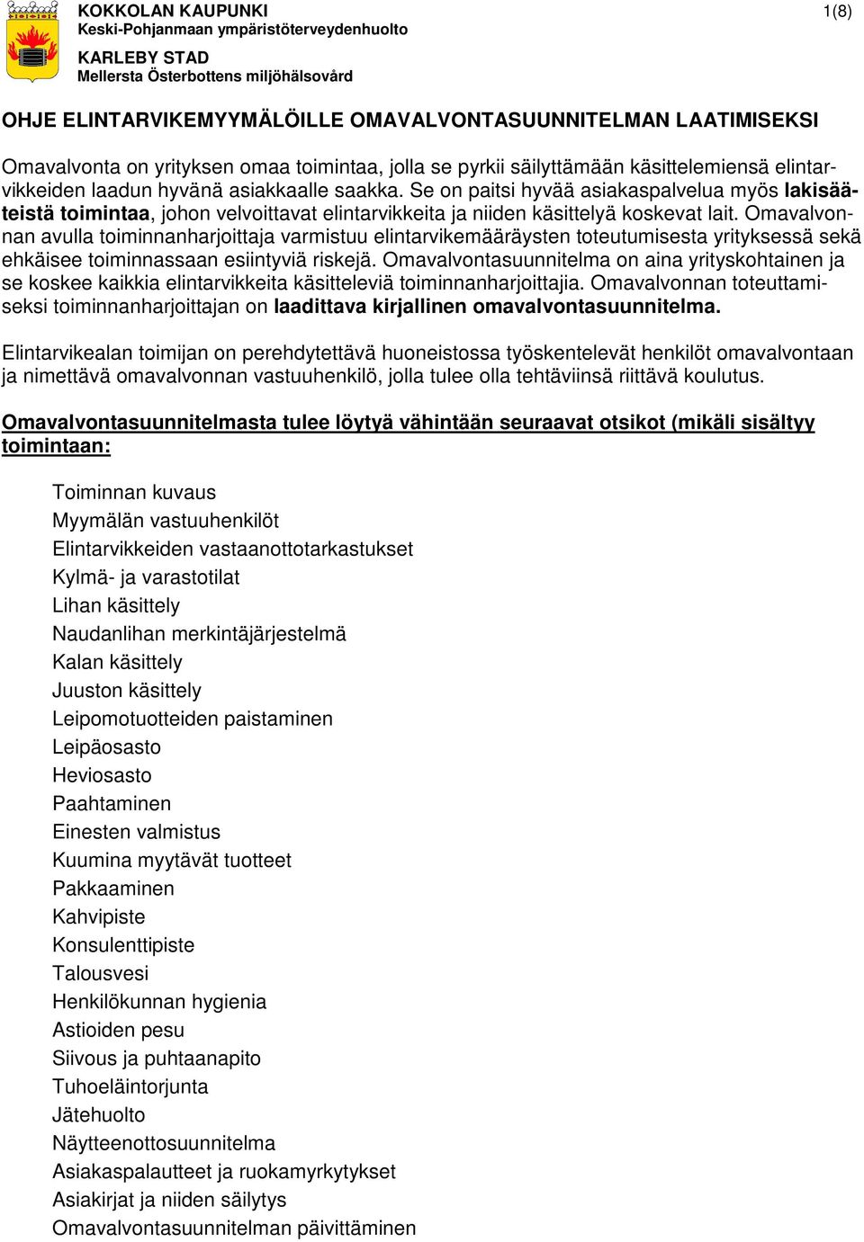 Omavalvonnan avulla toiminnanharjoittaja varmistuu elintarvikemääräysten toteutumisesta yrityksessä sekä ehkäisee toiminnassaan esiintyviä riskejä.