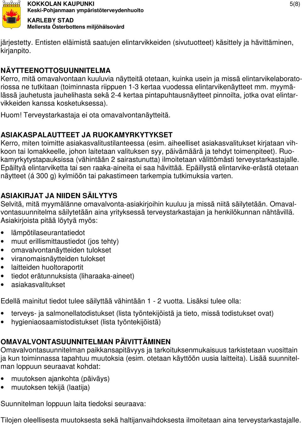 elintarvikenäytteet mm. myymälässä jauhetusta jauhelihasta sekä 2-4 kertaa pintapuhtausnäytteet pinnoilta, jotka ovat elintarvikkeiden kanssa kosketuksessa). Huom!