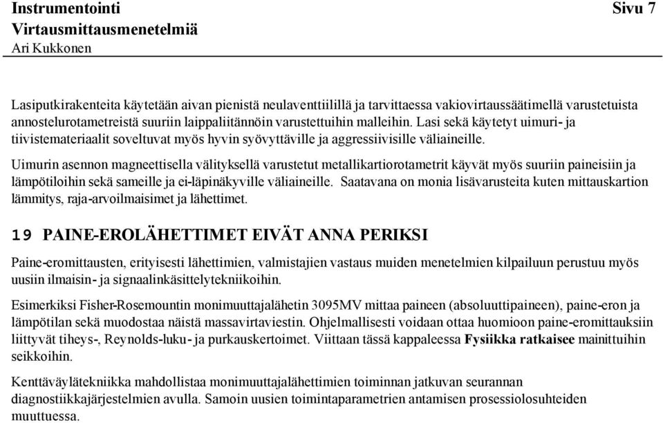 Uimurin asennon magneettisella välityksellä varustetut metallikartiorotametrit käyvät myös suuriin paineisiin ja lämpötiloihin sekä sameille ja ei-läpinäkyville väliaineille.
